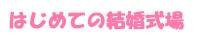 はじめての結婚式場